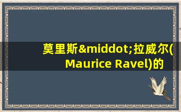 莫里斯·拉威尔(Maurice Ravel)的《逝去的时光》